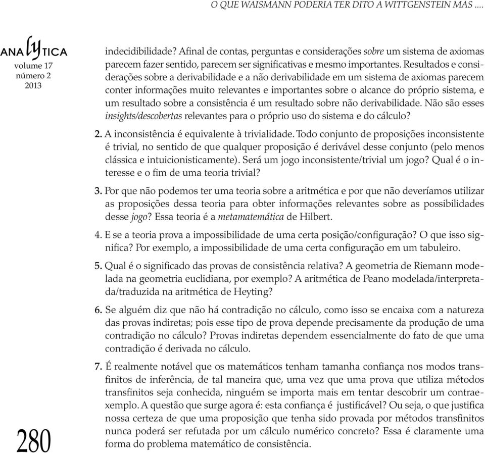 Resultados e considerações sobre a derivabilidade e a não derivabilidade em um sistema de axiomas parecem conter informações muito relevantes e importantes sobre o alcance do próprio sistema, e um