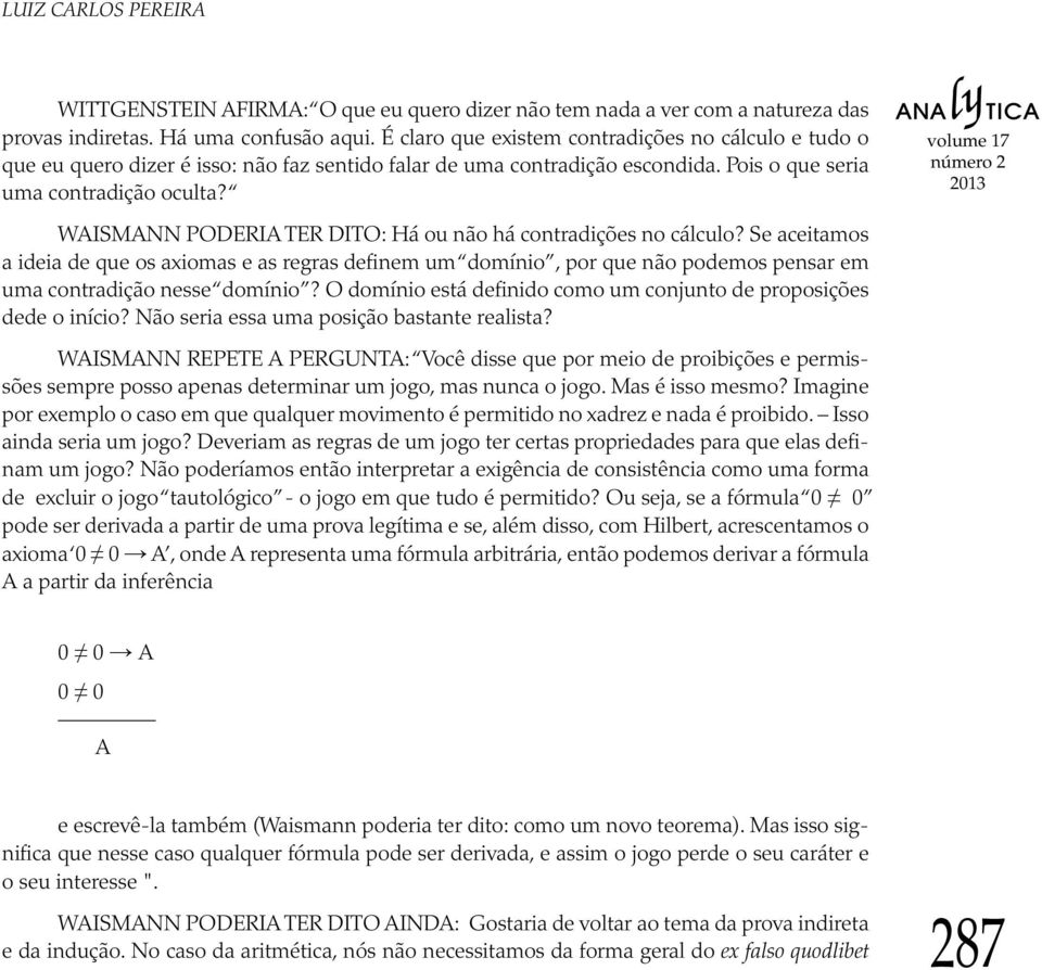 WAISMANN PODERIA TER DITO: Há ou não há contradições no cálculo? Se aceitamos a ideia de que os axiomas e as regras definem um domínio, por que não podemos pensar em uma contradição nesse domínio?