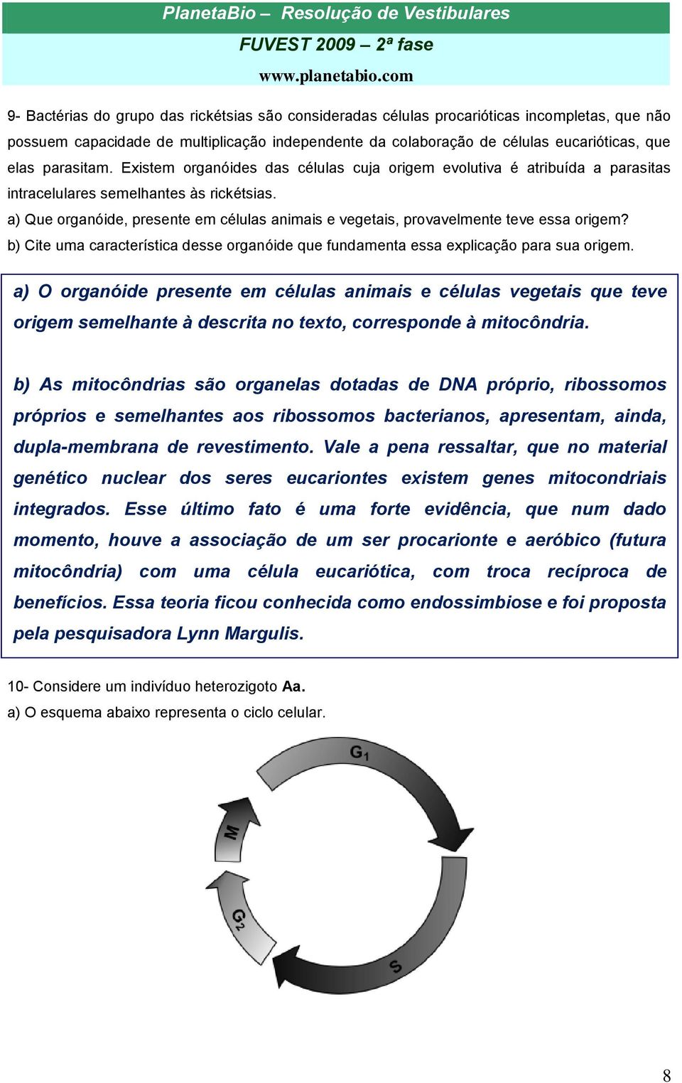 a) Que organóide, presente em células animais e vegetais, provavelmente teve essa origem? b) Cite uma característica desse organóide que fundamenta essa explicação para sua origem.