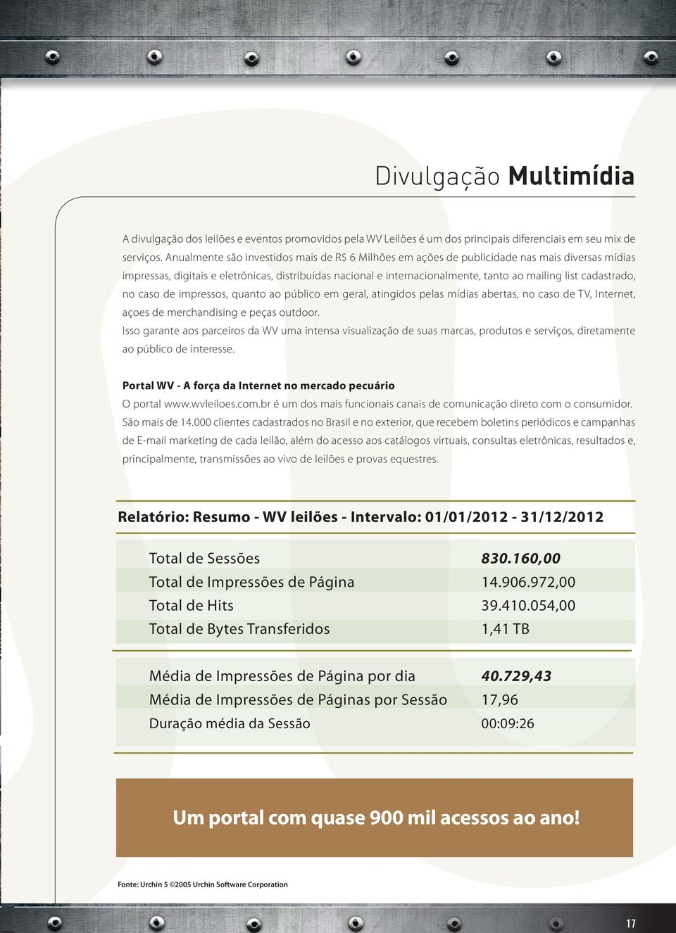 cadastrado, no caso de impressos, quanto ao público em geral, atingidos pelas mídias abertas, no caso de TV, Internet, açoes de merchandising e peças outdoor.