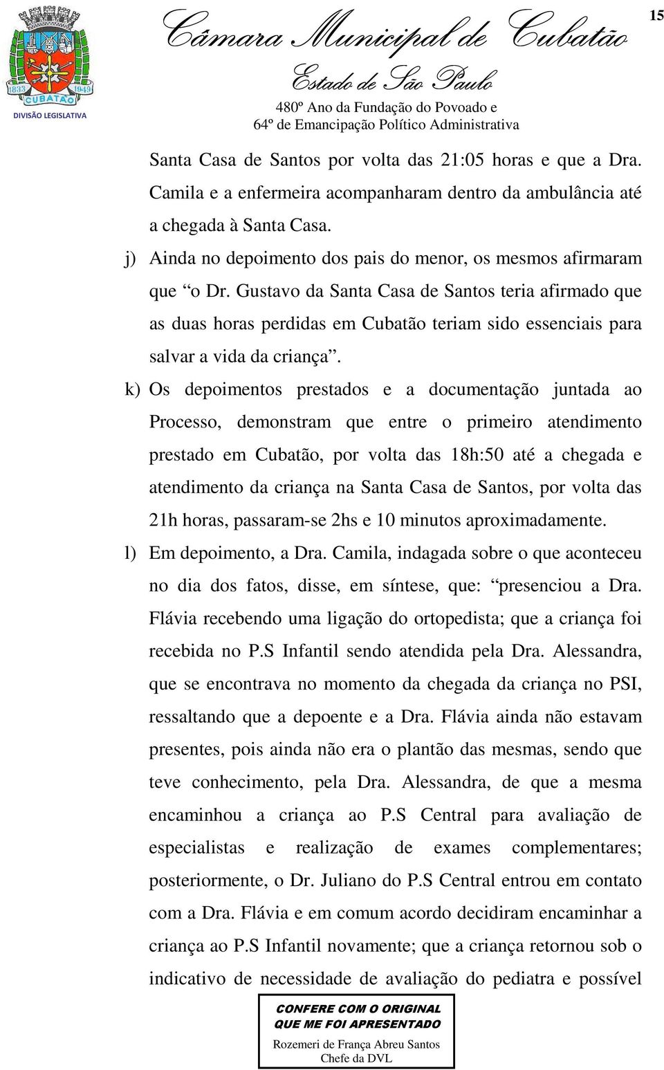 Gustavo da Santa Casa de Santos teria afirmado que as duas horas perdidas em Cubatão teriam sido essenciais para salvar a vida da criança.