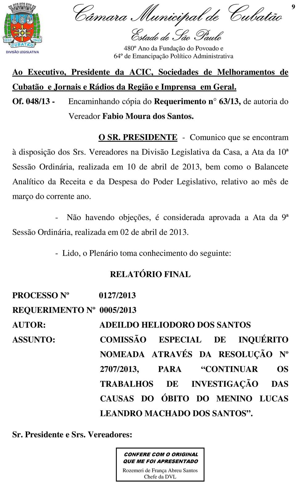 Vereadores na Divisão Legislativa da Casa, a Ata da 10ª Sessão Ordinária, realizada em 10 de abril de 2013, bem como o Balancete Analítico da Receita e da Despesa do Poder Legislativo, relativo ao