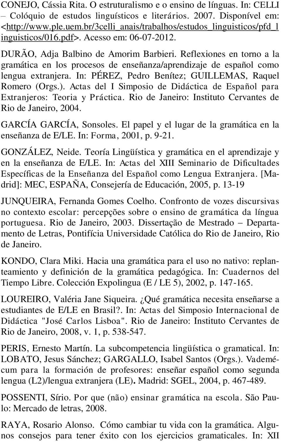 Reflexiones en torno a la gramática en los procesos de enseñanza/aprendizaje de español como lengua extranjera. In: PÉREZ, Pedro Benítez; GUILLEMAS, Raquel Romero (Orgs.).