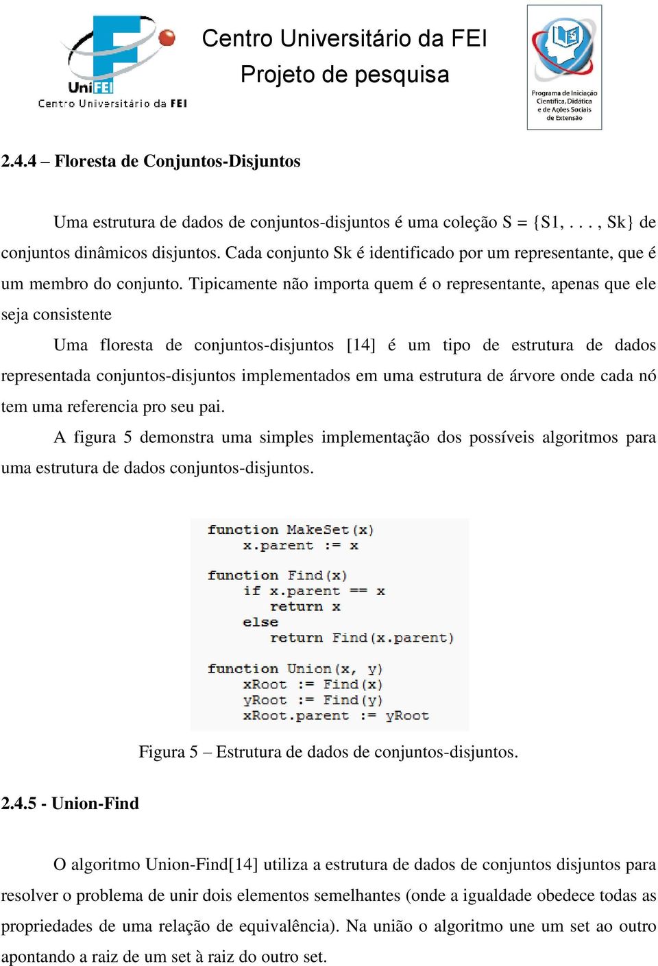 Tipicamente não importa quem é o representante, apenas que ele seja consistente Uma floresta de conjuntos-disjuntos [14] é um tipo de estrutura de dados representada conjuntos-disjuntos implementados