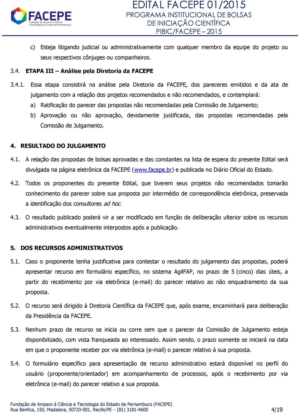 parecer das propostas não recomendadas pela Comissão de Julgamento; b) Aprovação ou não aprovação, devidamente justificada, das propostas recomendadas pela Comissão de Julgamento. 4.