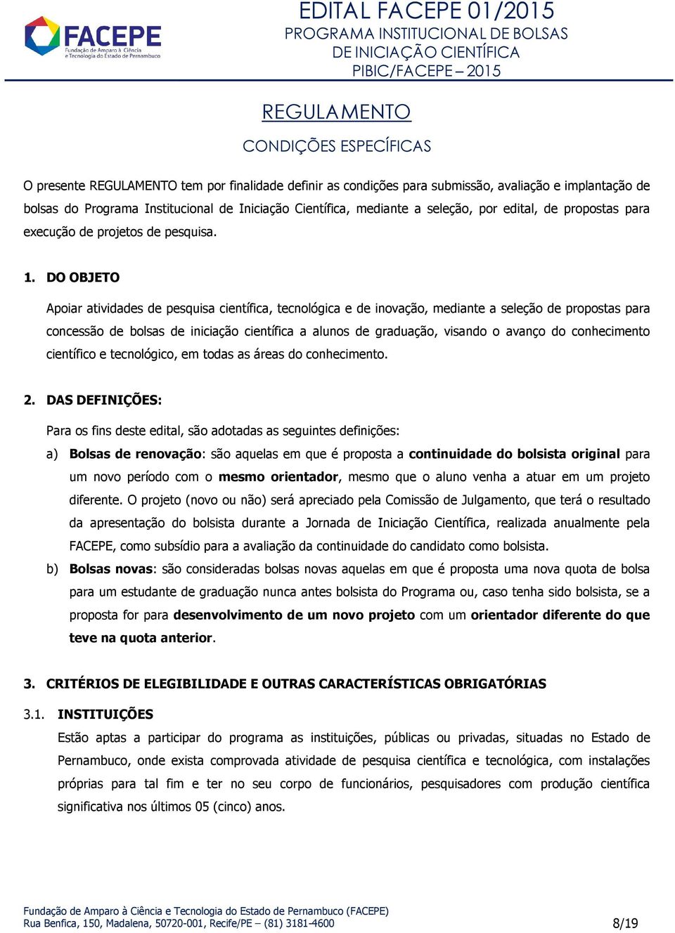 DO OBJETO Apoiar atividades de pesquisa científica, tecnológica e de inovação, mediante a seleção de propostas para concessão de bolsas de iniciação científica a alunos de graduação, visando o avanço