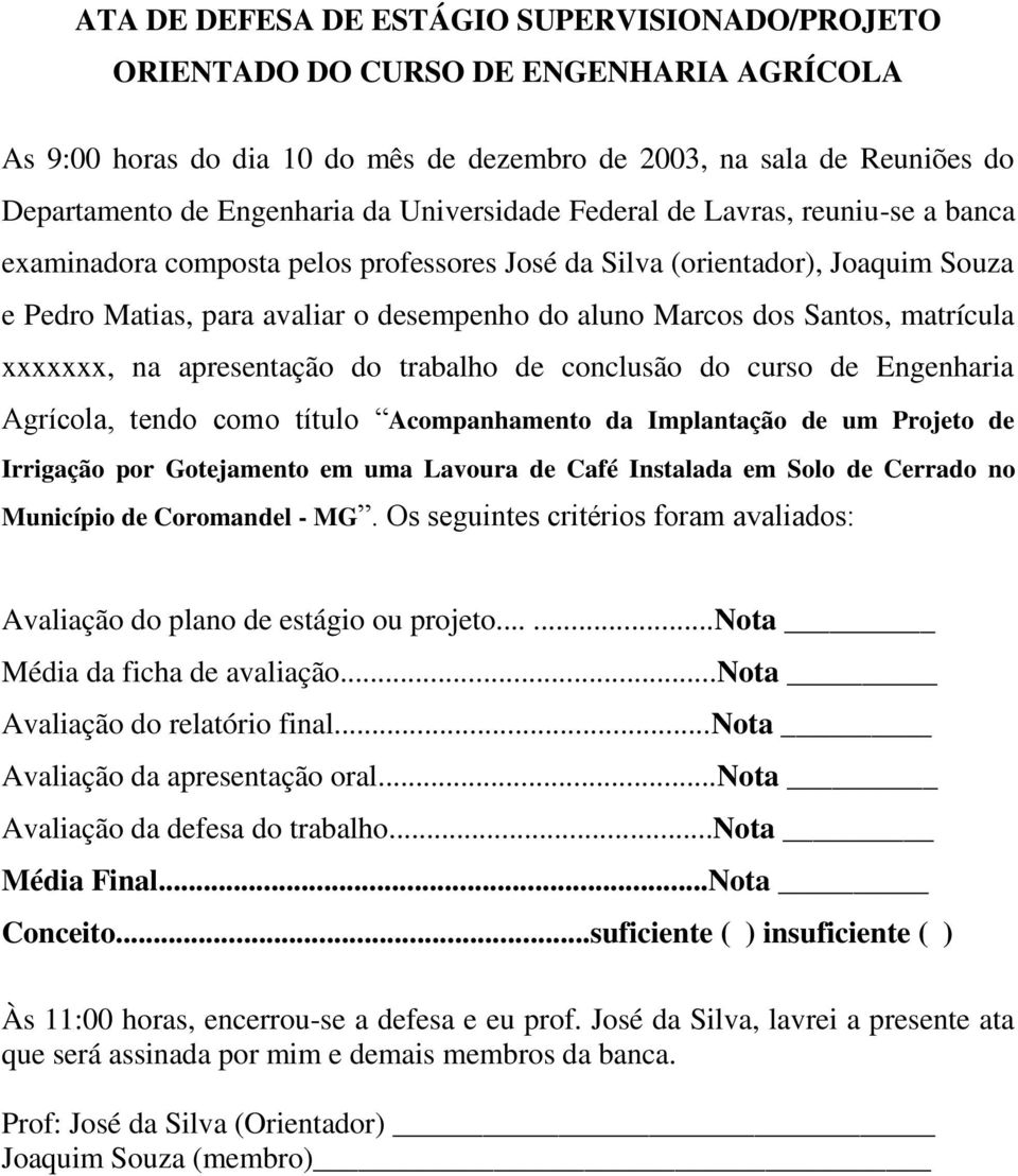 Santos, matrícula xxxxxxx, na apresentação do trabalho de conclusão do curso de Engenharia Agrícola, tendo como título Acompanhamento da Implantação de um Projeto de Irrigação por Gotejamento em uma