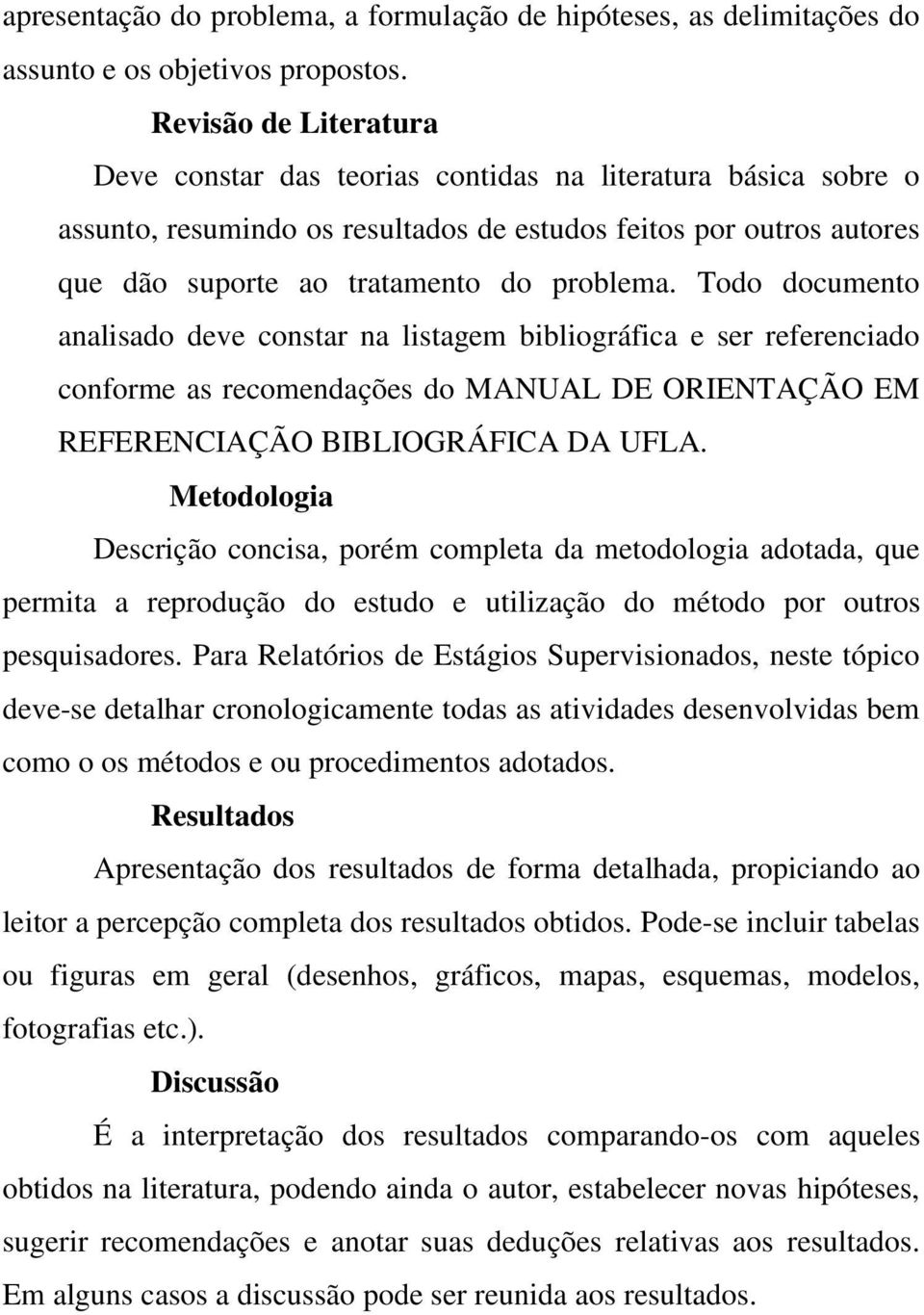 Todo documento analisado deve constar na listagem bibliográfica e ser referenciado conforme as recomendações do MANUAL DE ORIENTAÇÃO EM REFERENCIAÇÃO BIBLIOGRÁFICA DA UFLA.