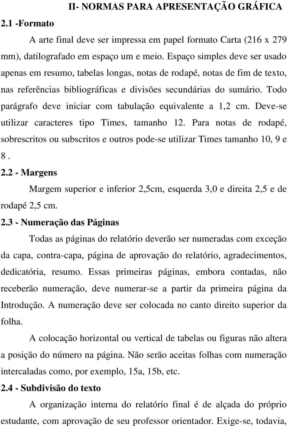 Todo parágrafo deve iniciar com tabulação equivalente a 1,2 cm. Deve-se utilizar caracteres tipo Times, tamanho 12.