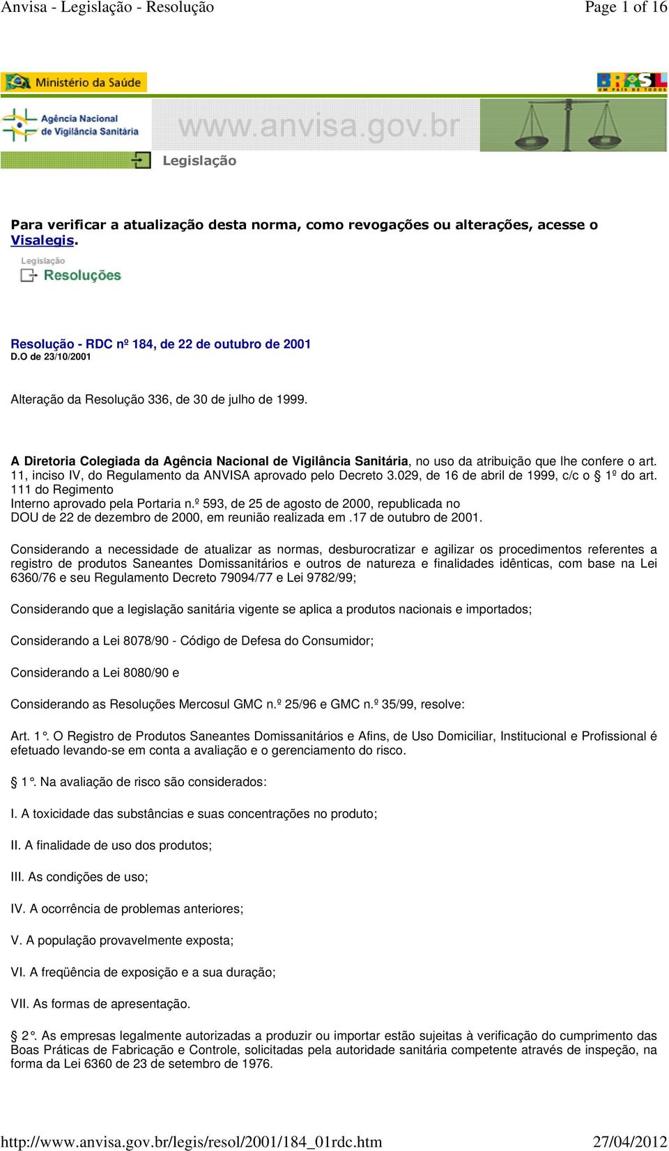 11, inciso IV, do Regulamento da ANVISA aprovado pelo Decreto 3.029, de 16 de abril de 1999, c/c o 1º do art. 111 do Regimento Interno aprovado pela Portaria n.