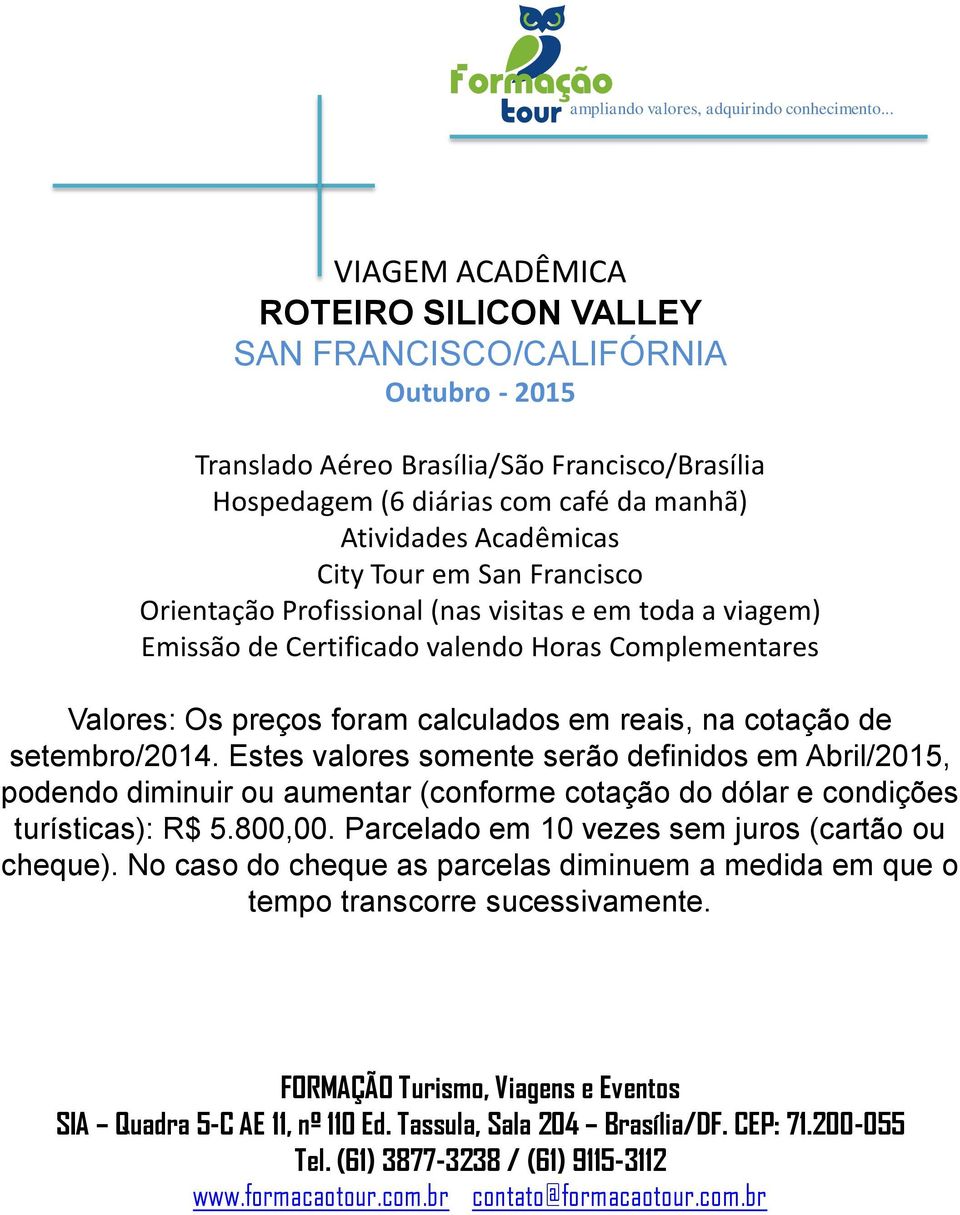 Acadêmicas City Tour em San Francisco Orientação Profissional (nas visitas e em toda a viagem) Emissão de Certificado valendo Horas Complementares Valores: Os preços foram calculados