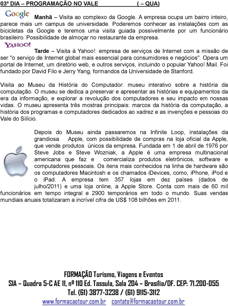 Tarde Visita à Yahoo!: empresa de serviços de Internet com a missão de ser "o serviço de Internet global mais essencial para consumidores e negócios".