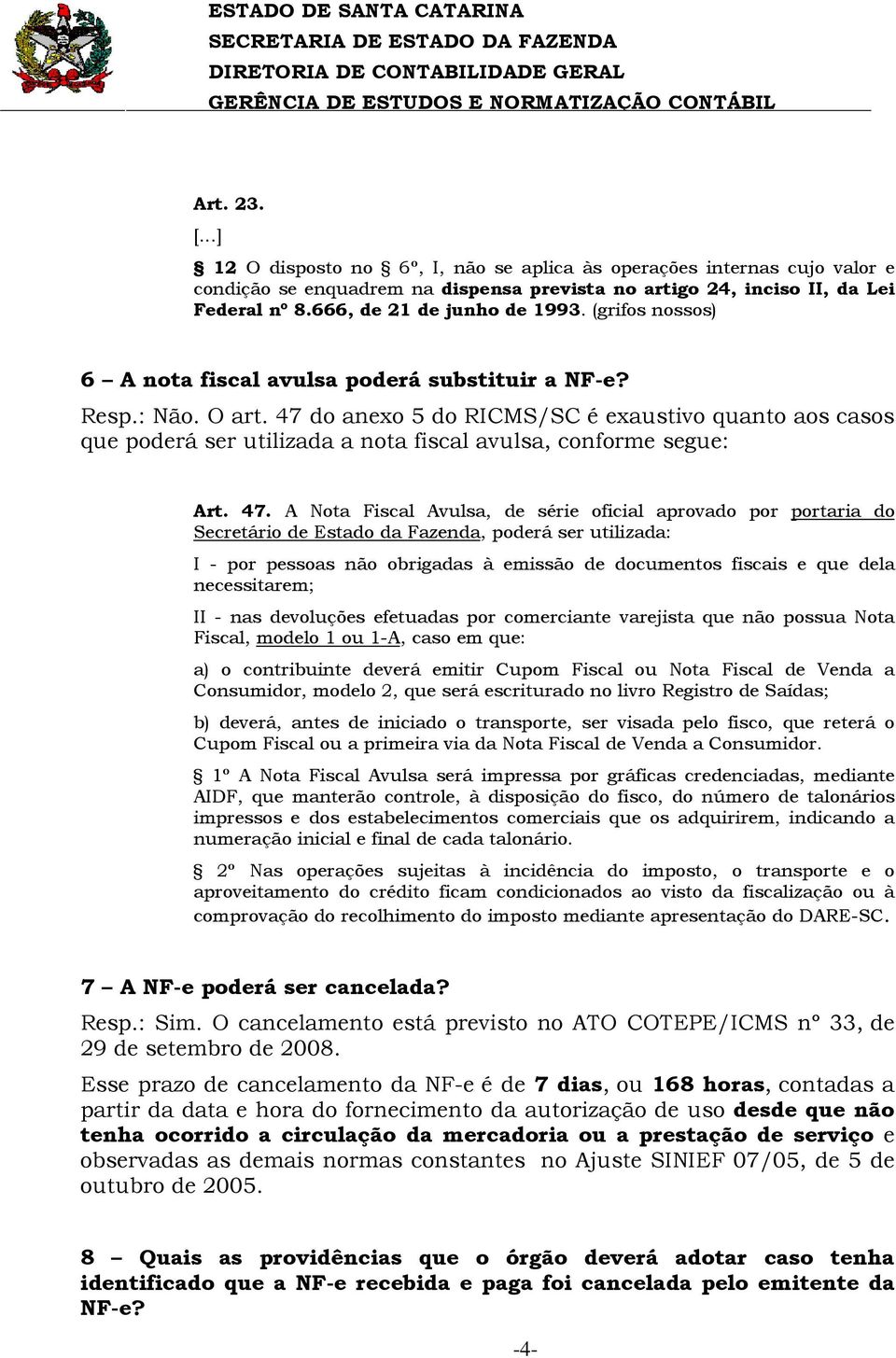 47 do anexo 5 do RICMS/SC é exaustivo quanto aos casos que poderá ser utilizada a nota fiscal avulsa, conforme segue: Art. 47.