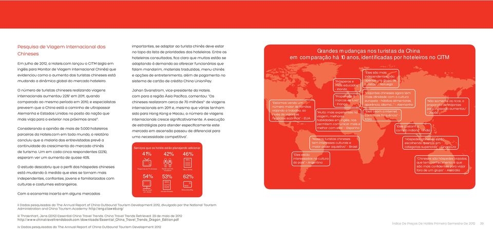 O número de turistas chineses realizando viagens internacionais aumentou 22% ii em, quando comparado ao mesmo período em 2010, e especialistas preveem que a China está a caminho de ultrapassar