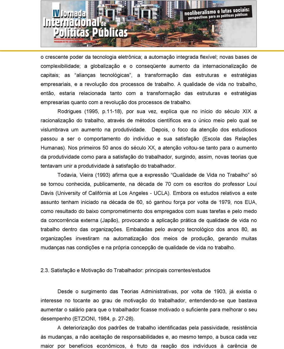 A qualidade de vida no trabalho, então, estaria relacionada tanto com a transformação das estruturas e estratégias empresarias quanto com a revolução dos processos de trabalho. Rodrigues (1995, p.