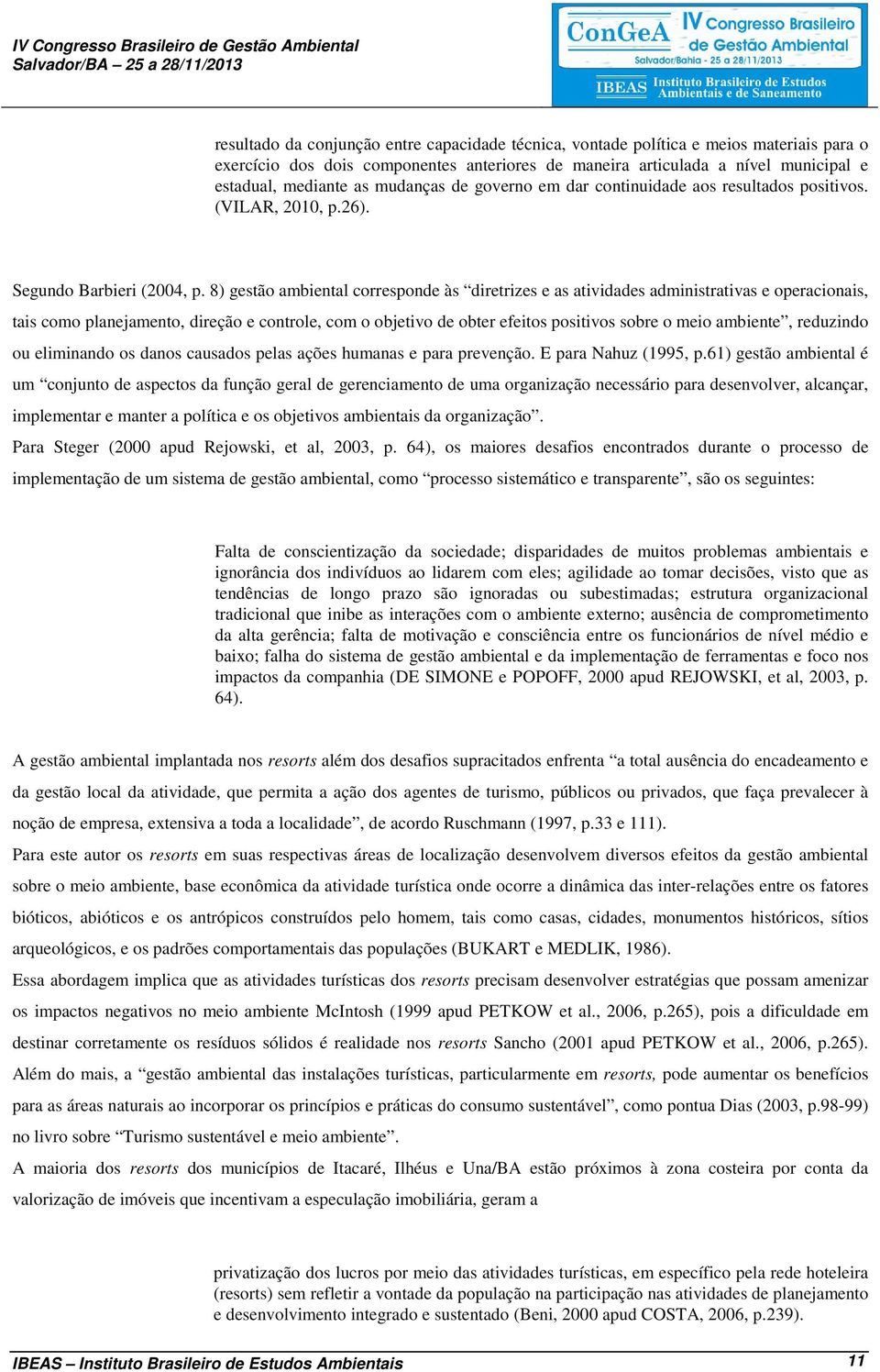 8) gestão ambiental corresponde às diretrizes e as atividades administrativas e operacionais, tais como planejamento, direção e controle, com o objetivo de obter efeitos positivos sobre o meio