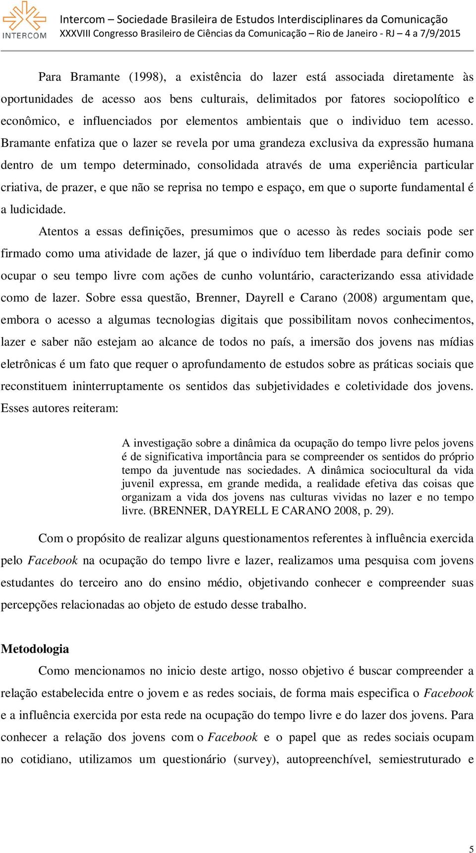 Bramante enfatiza que o lazer se revela por uma grandeza exclusiva da expressão humana dentro de um tempo determinado, consolidada através de uma experiência particular criativa, de prazer, e que não