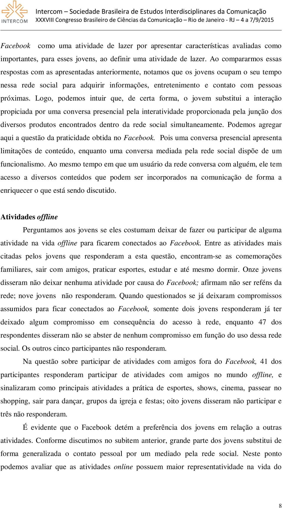 Logo, podemos intuir que, de certa forma, o jovem substitui a interação propiciada por uma conversa presencial pela interatividade proporcionada pela junção dos diversos produtos encontrados dentro