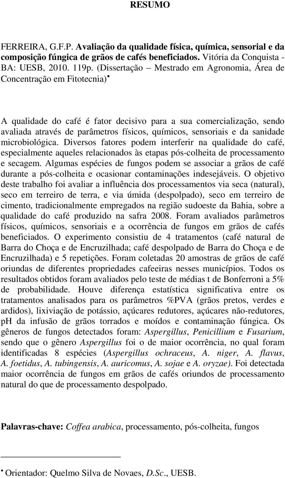 sensoriais e da sanidade microbiológica. Diversos fatores podem interferir na qualidade do café, especialmente aqueles relacionados às etapas pós-colheita de processamento e secagem.