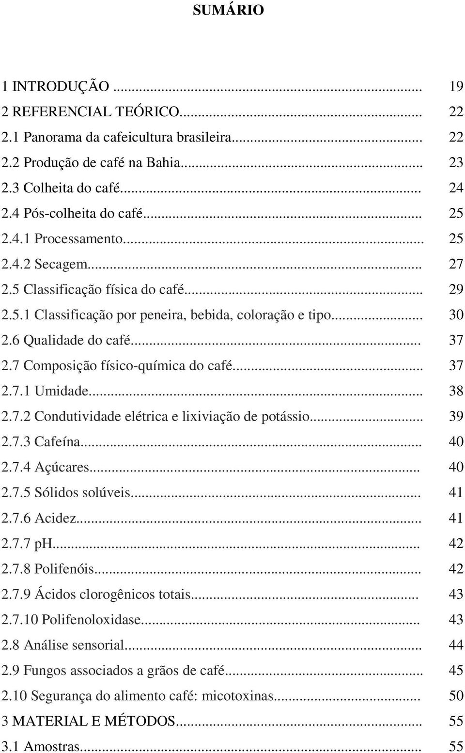 .. 37 2.7.1 Umidade... 38 2.7.2 Condutividade elétrica e lixiviação de potássio... 39 2.7.3 Cafeína... 40 2.7.4 Açúcares... 40 2.7.5 Sólidos solúveis... 41 2.7.6 Acidez... 41 2.7.7 ph... 42 2.7.8 Polifenóis.