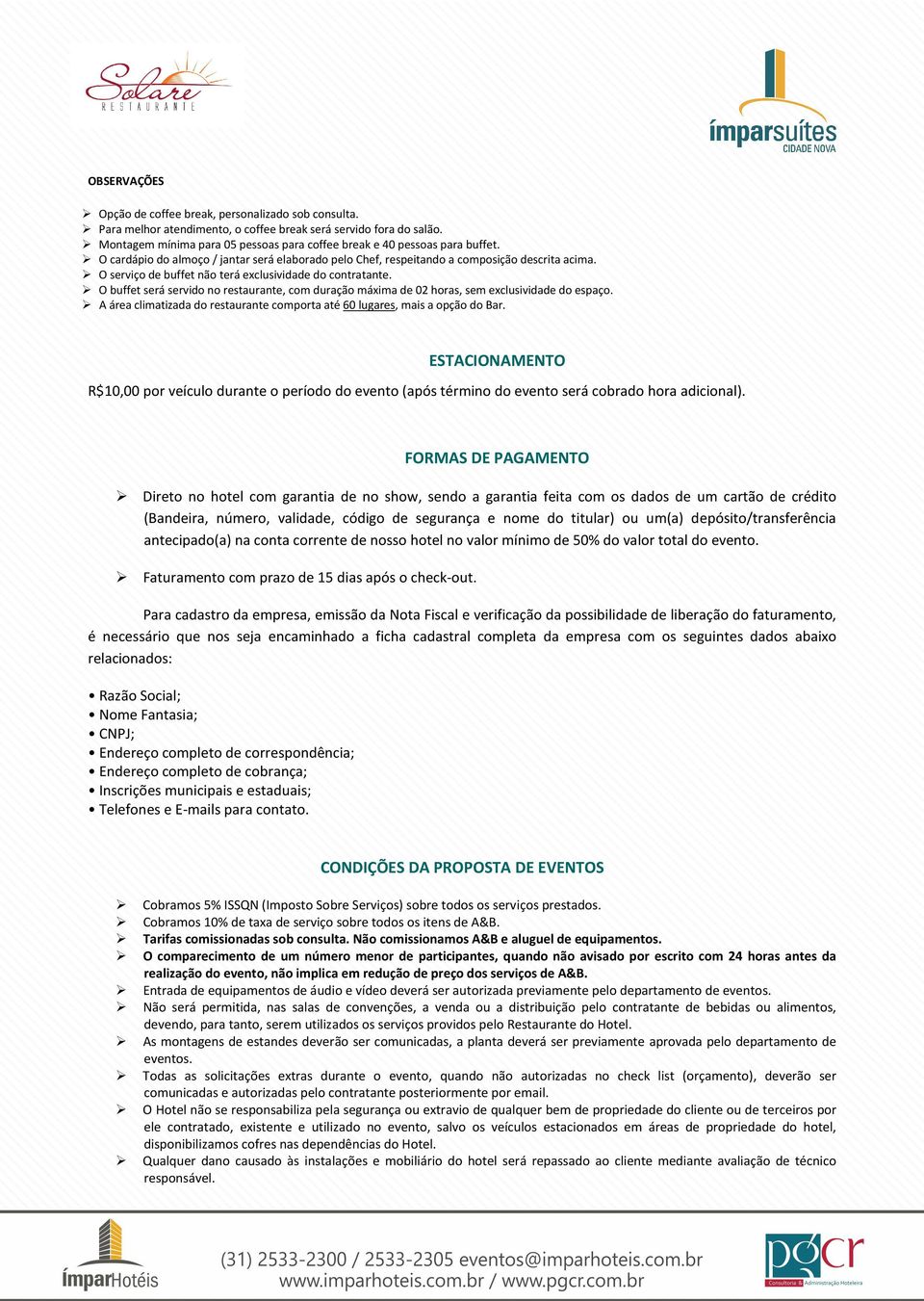 O serviço de buffet não terá exclusividade do contratante. O buffet será servido no restaurante, com duração máxima de 02 horas, sem exclusividade do espaço.