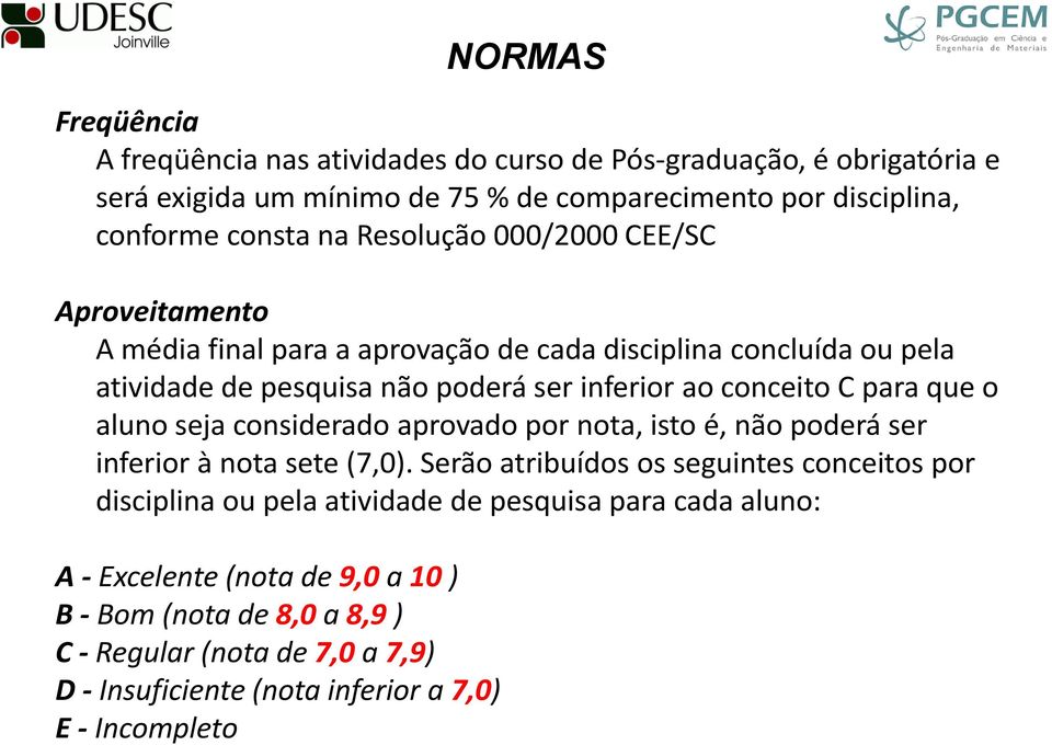 que o aluno seja considerado aprovado por nota, isto é, não poderá ser inferior à nota sete (7,0).