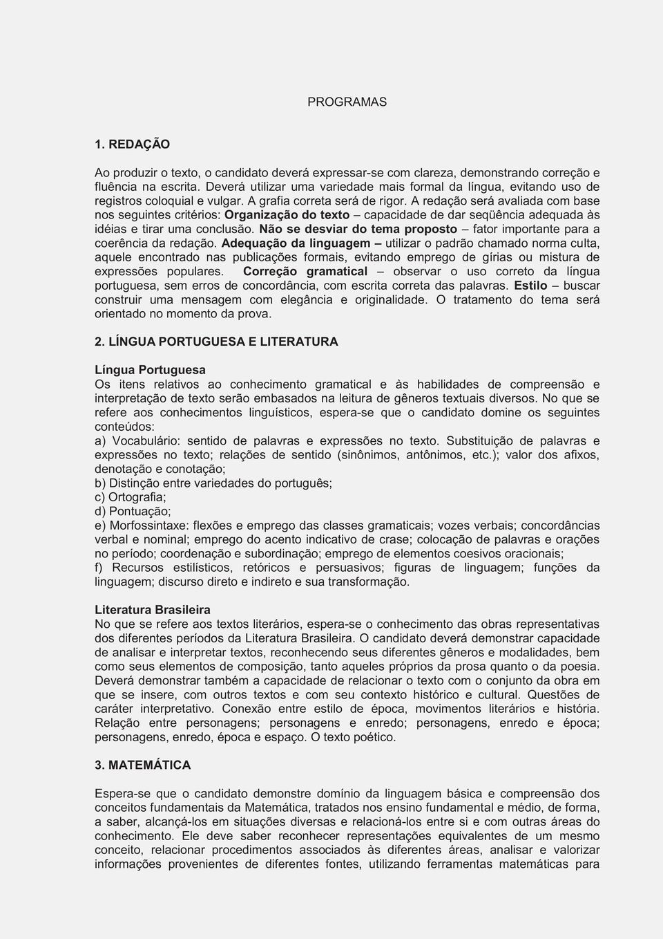 A redação será avaliada com base nos seguintes critérios: Organização do texto capacidade de dar seqüência adequada às idéias e tirar uma conclusão.