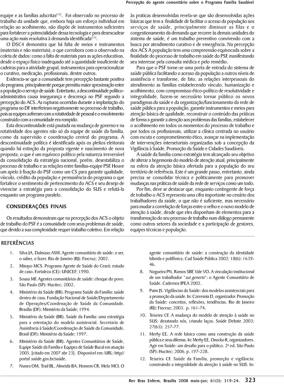 tecnologia e para desencadear uma ação mais resolutiva à demanda identificada (11).