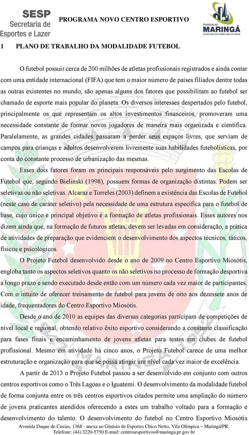 Os diversos interesses despertados pelo futebol, principalmente os que representam os altos investimentos financeiros, promoveram uma necessidade constante de formar novos jogadores de maneira mais