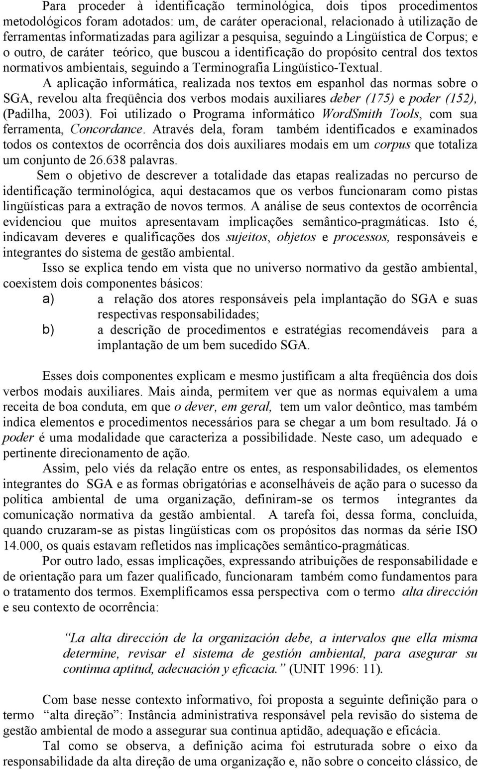 Lingüístico-Textual. A aplicação informática, realizada nos textos em espanhol das normas sobre o SGA, revelou alta freqüência dos verbos modais auxiliares deber (175) e poder (152), (Padilha, 2003).