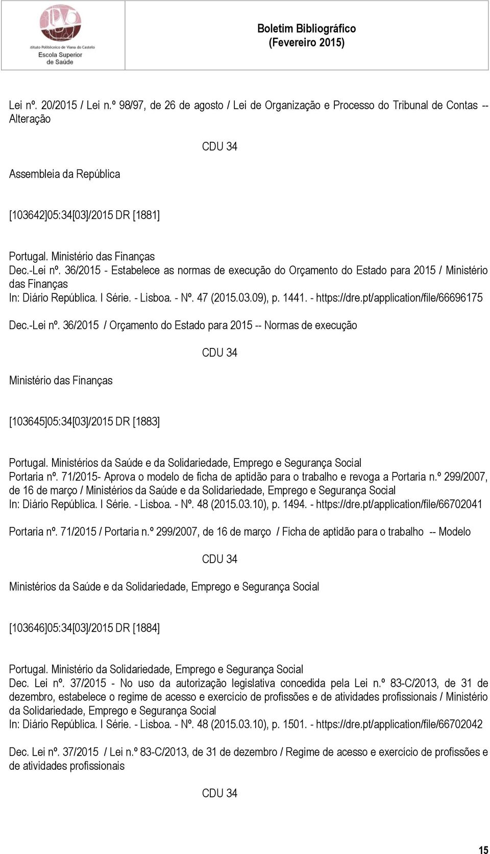 09), p. 1441. - https://dre.pt/application/file/66696175 Dec.-Lei nº. 36/2015 / Orçamento do Estado para 2015 -- Normas de execução Ministério das Finanças [103645]05:34[03]/2015 DR [1883] Portugal.