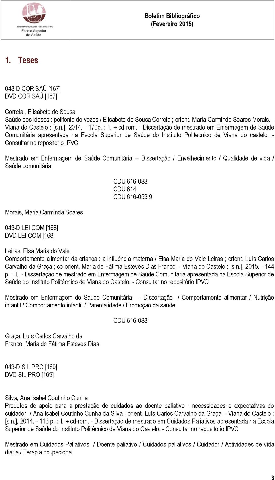 - Dissertação de mestrado em Enfermagem de Saúde Comunitária apresentada na Escola Superior de Saúde do Instituto Politécnico de Viana do castelo.