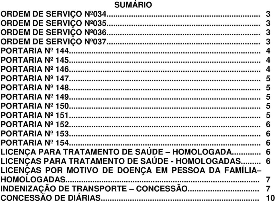 .. 5 PORTARIA Nº 152... 6 PORTARIA Nº 153... 6 PORTARIA Nº 154... 6 LICENÇA PARA TRATAMENTO DE SAÚDE HOMOLOGADA.