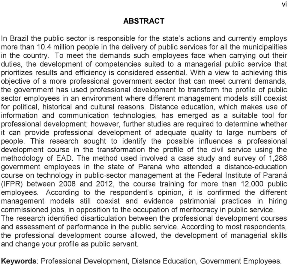 To meet the demands such employees face when carrying out their duties, the development of competencies suited to a managerial public service that prioritizes results and efficiency is considered