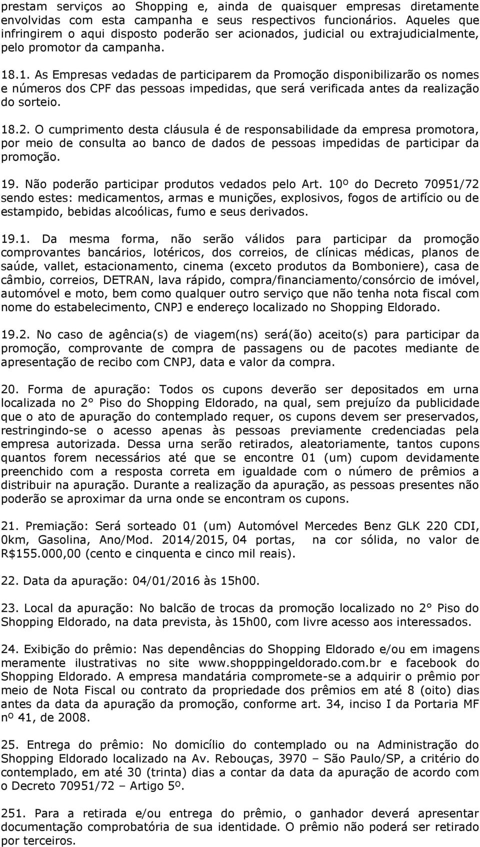 .1. As Empresas vedadas de participarem da Promoção disponibilizarão os nomes e números dos CPF das pessoas impedidas, que será verificada antes da realização do sorteio. 18.2.