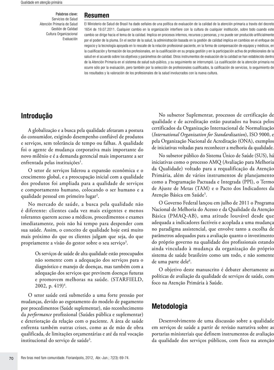 Cualquier cambio en la organización interfiere con la cultura de cualquier institución, sobre todo cuando este cambio se dirige hacia el tema de la calidad.