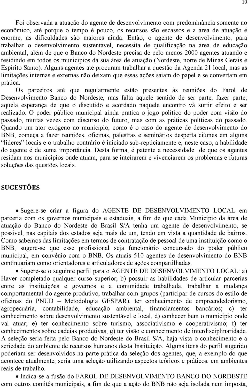 Então, o agente de desenvolvimento, para trabalhar o desenvolvimento sustentável, necessita de qualificação na área de educação ambiental, além de que o Banco do Nordeste precisa de pelo menos 2000