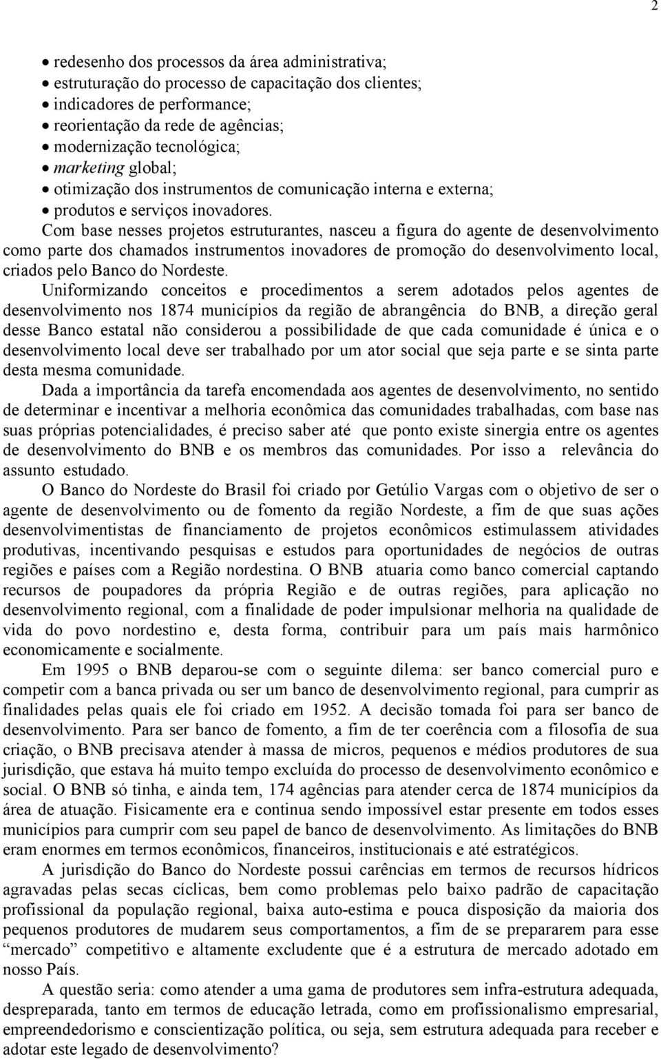 Com base nesses projetos estruturantes, nasceu a figura do agente de desenvolvimento como parte dos chamados instrumentos inovadores de promoção do desenvolvimento local, criados pelo Banco do