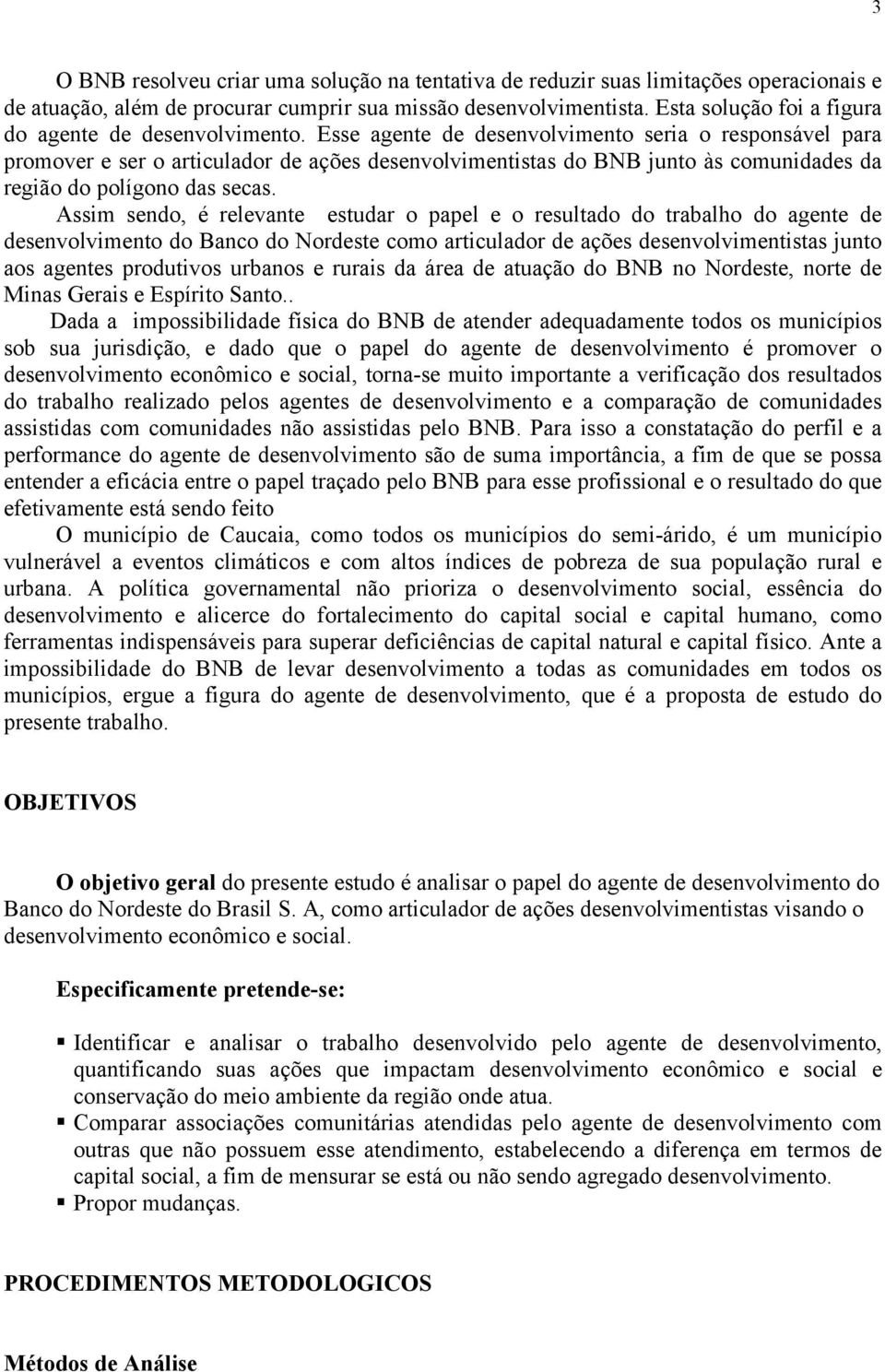 Esse agente de desenvolvimento seria o responsável para promover e ser o articulador de ações desenvolvimentistas do BNB junto às comunidades da região do polígono das secas.