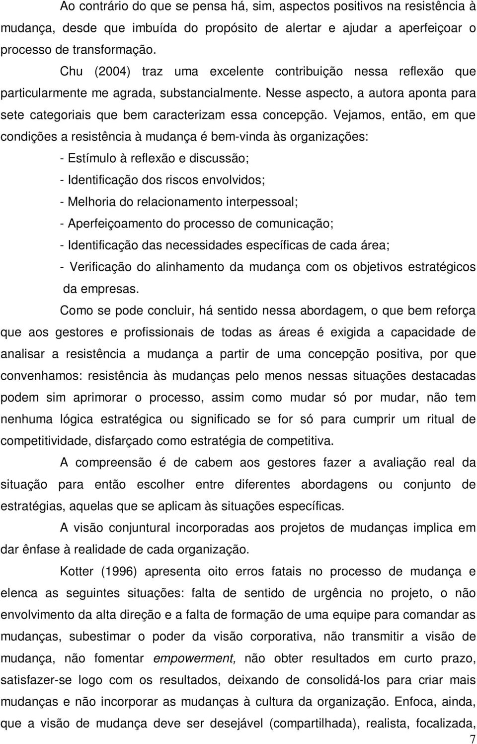 Vejamos, então, em que condições a resistência à mudança é bem-vinda às organizações: - Estímulo à reflexão e discussão; - Identificação dos riscos envolvidos; - Melhoria do relacionamento