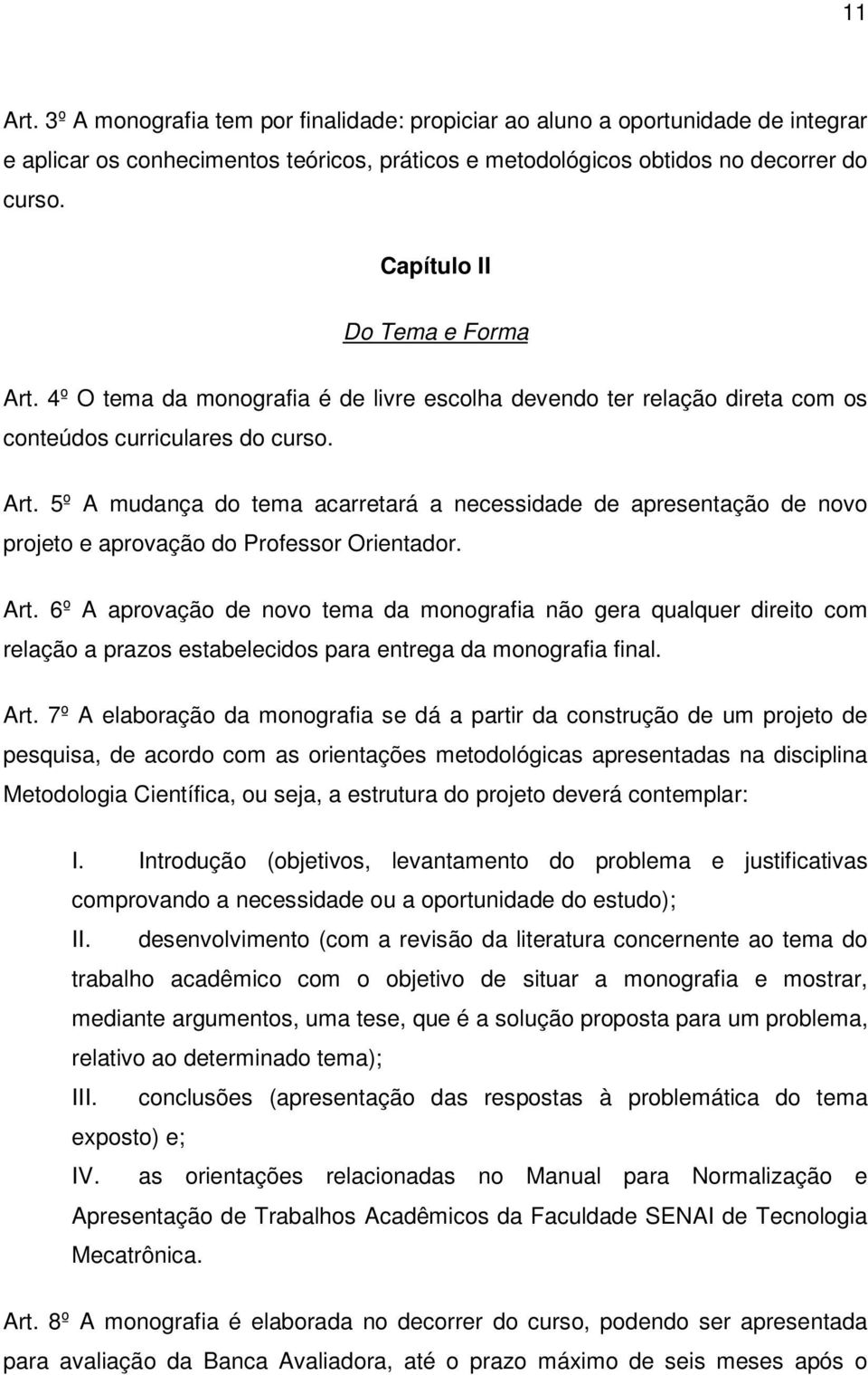 Art. 6º A aprovação de novo tema da monografia não gera qualquer direito com relação a prazos estabelecidos para entrega da monografia final. Art.