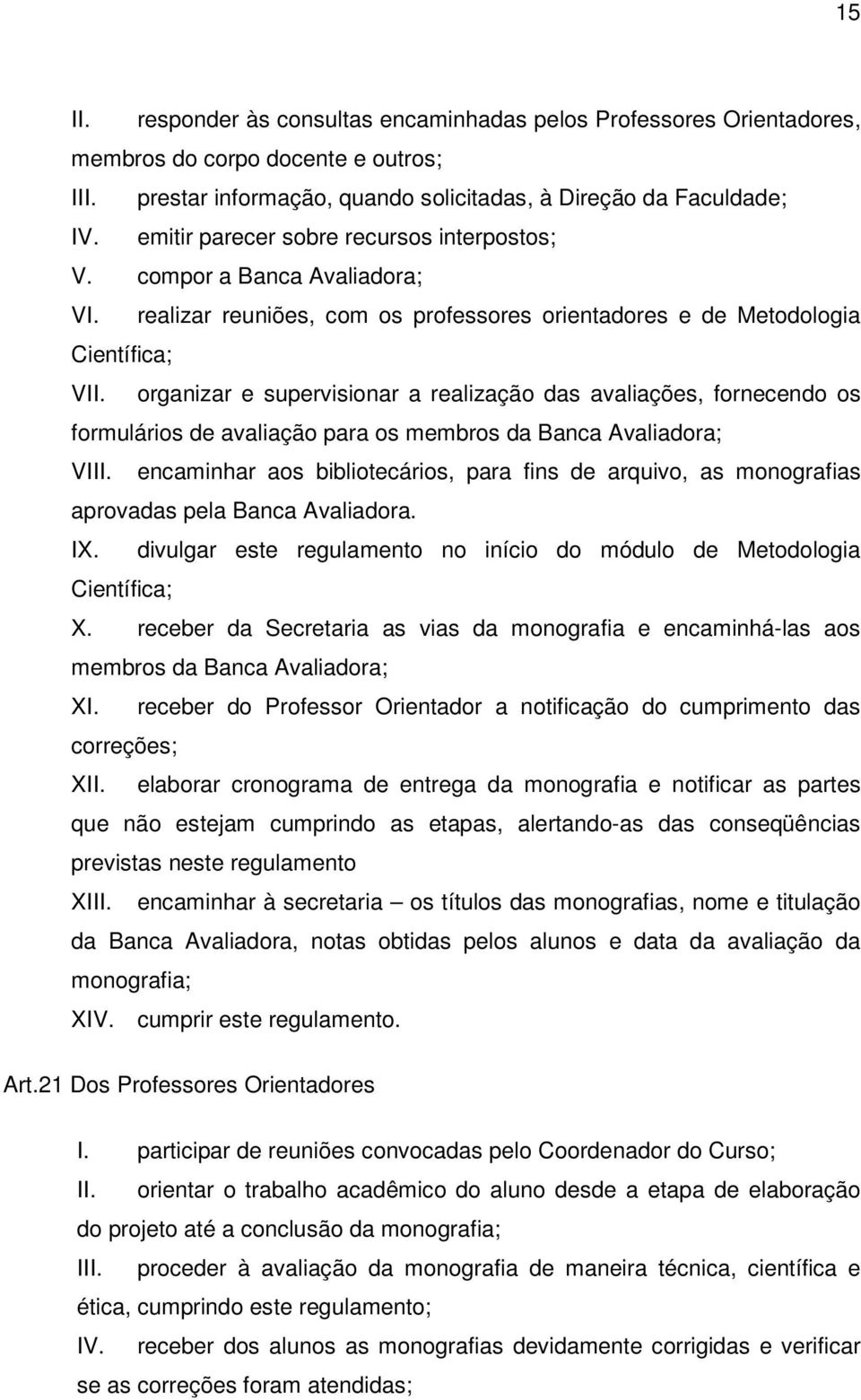 organizar e supervisionar a realização das avaliações, fornecendo os formulários de avaliação para os membros da Banca Avaliadora; VIII.