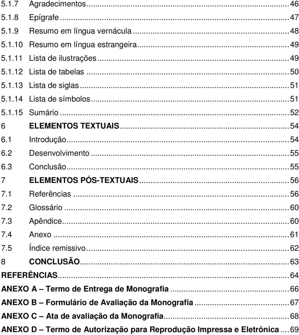 ..55 7 ELEMENTOS PÓS-TEXTUAIS...56 7.1 Referências...56 7.2 Glossário...60 7.3 Apêndice...60 7.4 Anexo...61 7.5 Índice remissivo...62 8 CONCLUSÃO...63 REFERÊNCIAS.