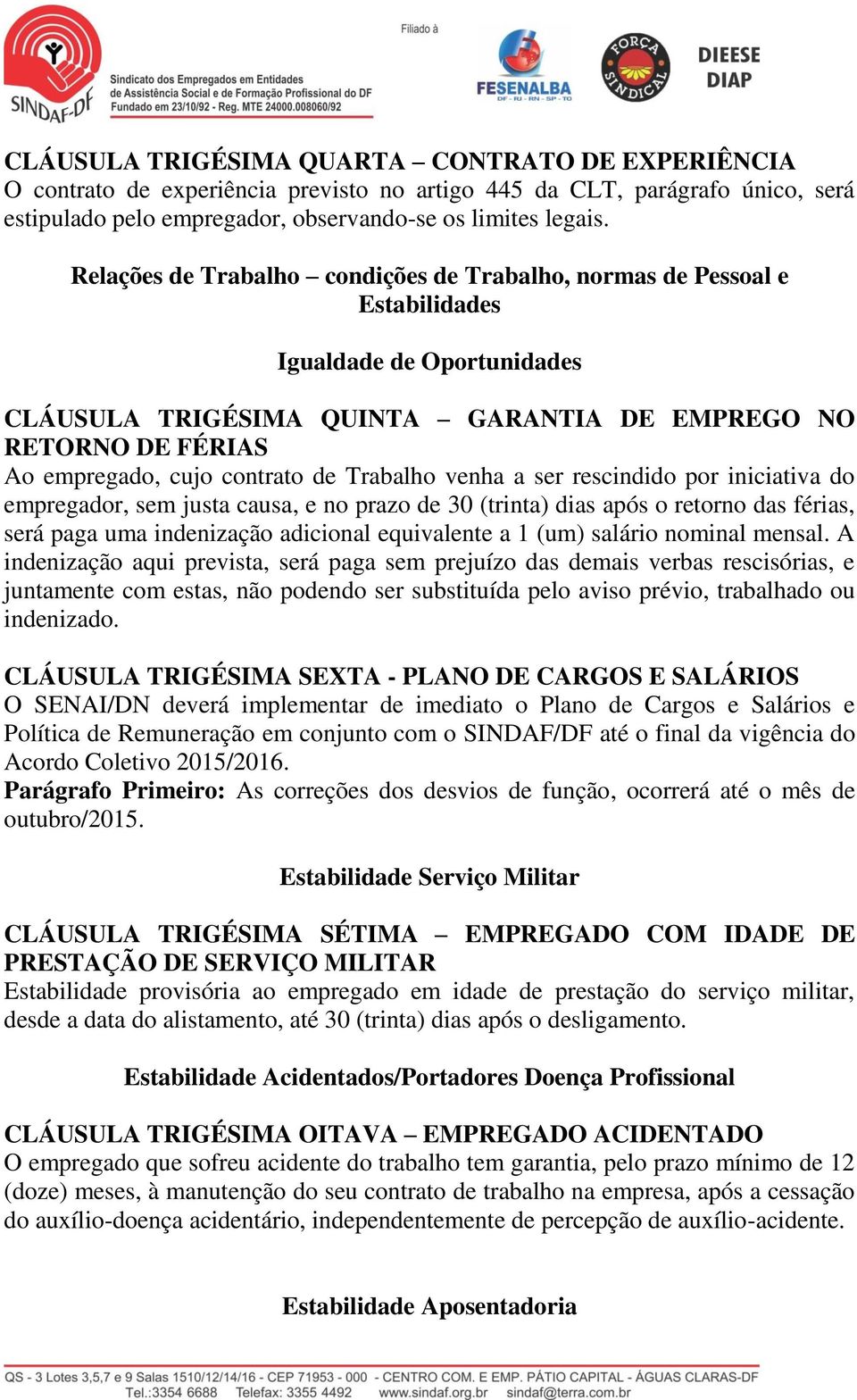 de Trabalho venha a ser rescindido por iniciativa do empregador, sem justa causa, e no prazo de 30 (trinta) dias após o retorno das férias, será paga uma indenização adicional equivalente a 1 (um)