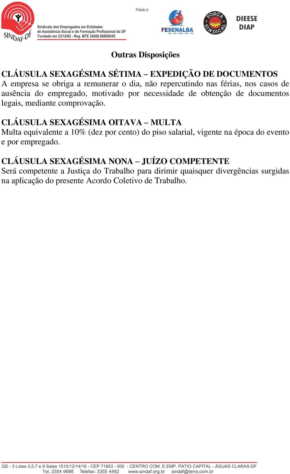 CLÁUSULA SEXAGÉSIMA OITAVA MULTA Multa equivalente a 10% (dez por cento) do piso salarial, vigente na época do evento e por empregado.