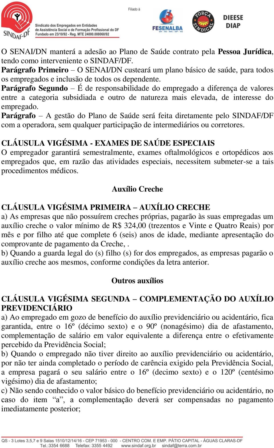 Parágrafo Segundo É de responsabilidade do empregado a diferença de valores entre a categoria subsidiada e outro de natureza mais elevada, de interesse do empregado.