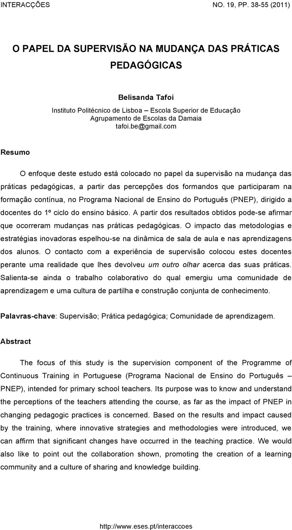 com Resumo O enfoque deste estudo está colocado no papel da supervisão na mudança das práticas pedagógicas, a partir das percepções dos formandos que participaram na formação contínua, no Programa