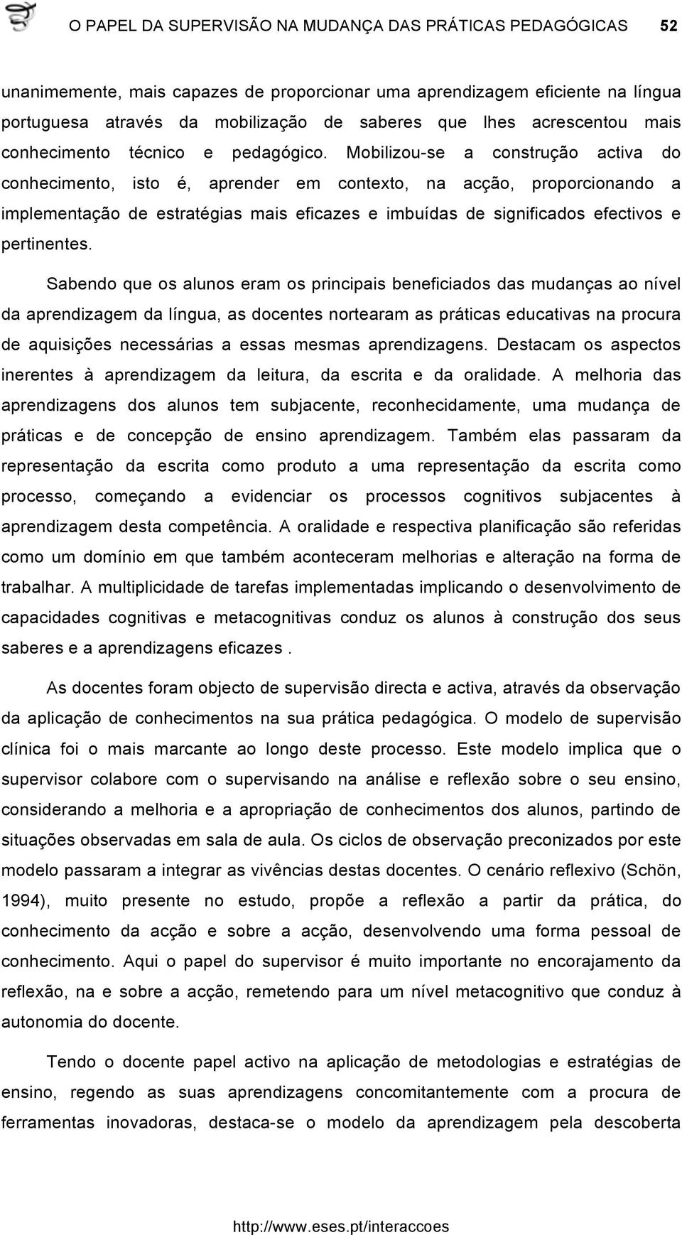 Mobilizou-se a construção activa do conhecimento, isto é, aprender em contexto, na acção, proporcionando a implementação de estratégias mais eficazes e imbuídas de significados efectivos e