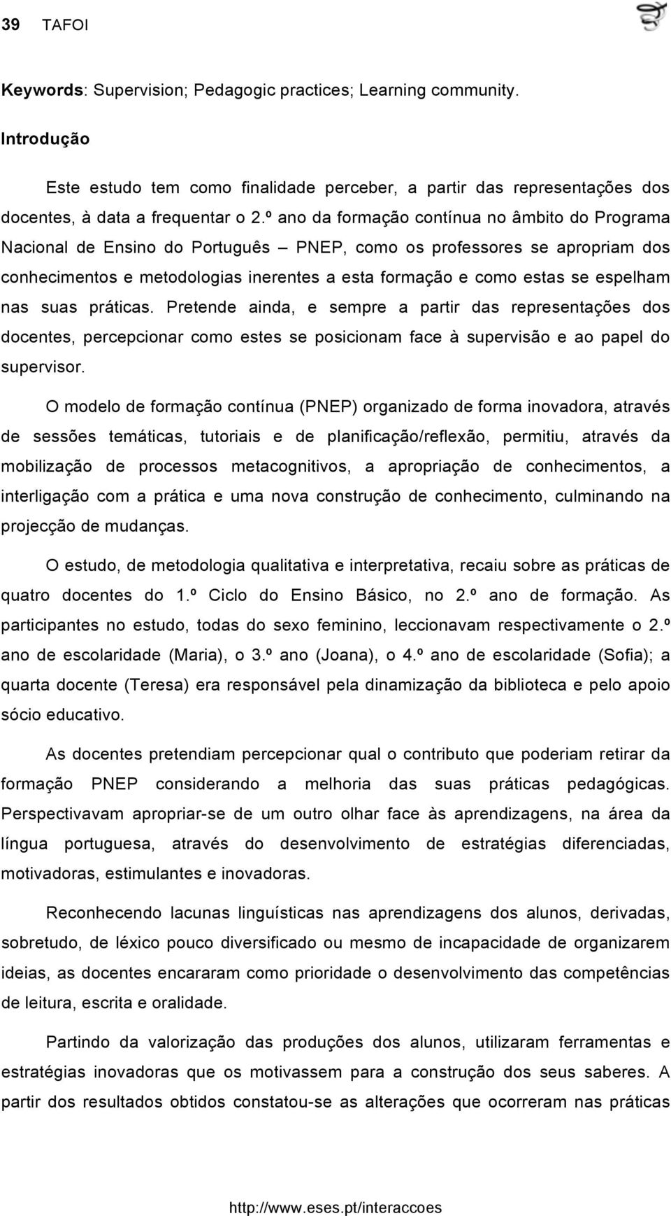 espelham nas suas práticas. Pretende ainda, e sempre a partir das representações dos docentes, percepcionar como estes se posicionam face à supervisão e ao papel do supervisor.