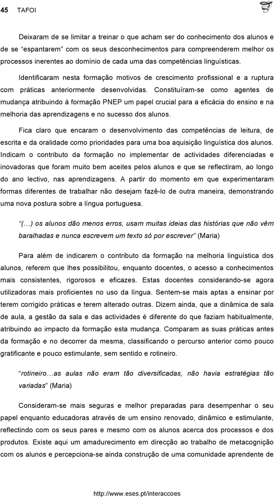 competências linguísticas. Identificaram nesta formação motivos de crescimento profissional e a ruptura com práticas anteriormente desenvolvidas.